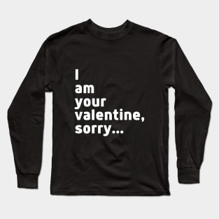 I am your valentine, sorry Long Sleeve T-Shirt